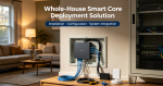 Whole-House Smart Core Deployment Solution